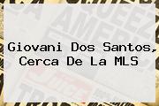 <b>Giovani Dos Santos</b>, Cerca De La MLS