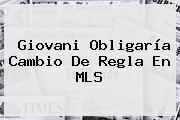 <b>Giovani</b> Obligaría Cambio De Regla En MLS