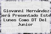 <b>Giovanni Hernández</b> Será Presentado Este Lunes Como DT Del Junior