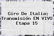 <b>Giro De Italia</b>: Transmisión EN VIVO Etapa 15