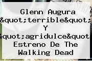 Glenn Augura "terrible" Y "agridulce" Estreno De <b>The Walking Dead</b>