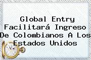 <b>Global Entry</b> Facilitará Ingreso De Colombianos A Los Estados Unidos