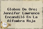 Globos De Oro: <b>Jennifer Lawrence</b> Encandiló En La Alfombra Roja