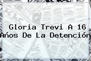 <b>Gloria Trevi</b> A 16 Años De La Detención