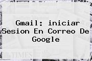 <b>Gmail</b>: <b>iniciar Sesion</b> En Correo De Google