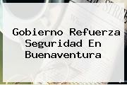 Ver gobierno refuerza seguridad en buenaventura Gobierno Refuerza Seguridad En <b>Buenaventura</b>