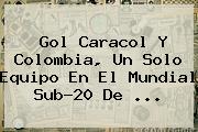 Gol <b>Caracol</b> Y Colombia, Un Solo Equipo En El Mundial Sub-20 De <b>...</b>