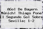 ¡Gol De <b>Bayern Múnich</b>! Thiago Pone El Segundo Gol Sobre Sevilla: 1-2