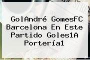 GolAndré GomesFC <b>Barcelona</b> En Este Partido Goles1A Portería1