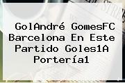 Ver golandre gomesfc barcelona en este partido goles1a porteria1 GolAndré GomesFC <b>Barcelona</b> En Este Partido Goles1A Portería1