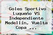 Goles Sportivo Luqueño VS <b>Independiente Medellín</b>, Vuelta Copa ...