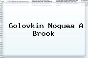 <b>Golovkin</b> Noquea A Brook