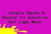 Google Ayuda A Buscar El <b>monstruo Del Lago Ness</b>