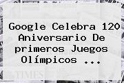 Google Celebra 120 Aniversario De <b>primeros Juegos Olímpicos</b> <b>...</b>