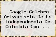 Google Celebra Aniversario De La <b>independencia De Colombia</b> Con <b>...</b>