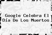 Google Celebra El <b>Día De Los Muertos</b>