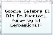 Google Celebra El <b>Día De Muertos</b>, Pero? ¿y El Cempasúchil?