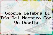 Google Celebra El <b>Día Del Maestro</b> Con Un Doodle