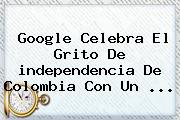 Google Celebra El Grito De <b>independencia De Colombia</b> Con Un ...