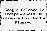 Google Celebra La <b>Independencia De Colombia</b> Con Doodle Alusivo