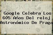 Google Celebra Los 605 Años Del <b>reloj Astronómico De Praga</b>
