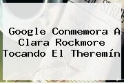 Google Conmemora A <b>Clara Rockmore</b> Tocando El Theremín