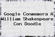 Google Conmemora A <b>William Shakespeare</b> Con Doodle