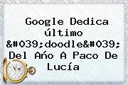 Google Dedica último 'doodle' Del Año A <b>Paco De Lucía</b>