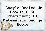 Google Dedica Un Doodle A Su Precursor: El Matemático <b>George Boole</b>