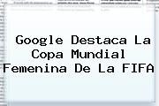 Google Destaca La <b>Copa Mundial Femenina</b> De La FIFA