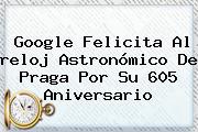 Google Felicita Al <b>reloj Astronómico De Praga</b> Por Su 605 Aniversario