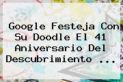 Google Festeja Con Su Doodle El 41 Aniversario Del Descubrimiento <b>...</b>