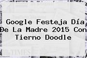 Google Festeja <b>Día De La Madre</b> 2015 Con Tierno Doodle