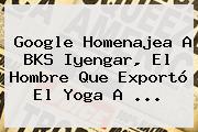 Google Homenajea A <b>BKS Iyengar</b>, El Hombre Que Exportó El Yoga A <b>...</b>