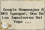 Google Homenajea A <b>BKS Iyengar</b>, Uno De Los Impulsores Del Yoga <b>...</b>