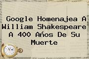 Google Homenajea A <b>William Shakespeare</b> A 400 Años De Su Muerte