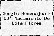 Google Homenajea El 93° Nacimiento De <b>Lola Flores</b>