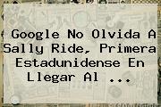 Google No Olvida A <b>Sally Ride</b>, Primera Estadunidense En Llegar Al <b>...</b>