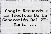 Ver google recuerda a la ideologa de la generacion del 27 maria Google Recuerda A La Ideóloga De La Generación Del 27: <b>María</b> ...