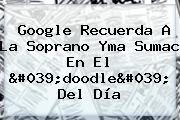 Google Recuerda A La Soprano <b>Yma Sumac</b> En El 'doodle' Del Día
