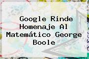 Google Rinde Homenaje Al Matemático <b>George Boole</b>