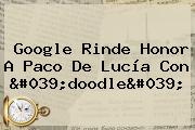Google Rinde Honor A <b>Paco De Lucía</b> Con 'doodle'