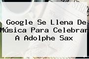 Google Se Llena De Música Para Celebrar A <b>Adolphe Sax</b>