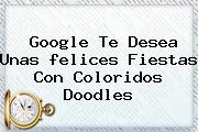 Google Te Desea Unas <b>felices Fiestas</b> Con Coloridos Doodles
