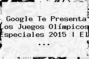 Google Te Presenta Los <b>Juegos Olímpicos Especiales 2015</b> | El <b>...</b>