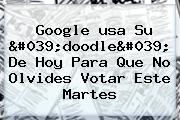 Google <b>usa</b> Su 'doodle' De Hoy Para Que No Olvides Votar Este Martes