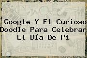 Google Y El Curioso Doodle Para Celebrar El <b>Día De Pi</b>