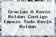 Gracias A <b>Kevin Roldan</b> Contigo Empezo Todo <b>Kevin Roldan</b>