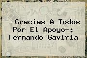 Ver gracias a todos por el apoyo fernando gaviria ?Gracias A Todos Por El Apoyo?: <b>Fernando Gaviria</b>