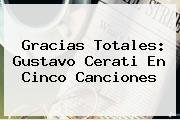 Gracias Totales: <b>Gustavo Cerati</b> En Cinco Canciones